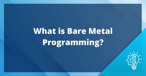 What is Bare Metal Programming: A Dive into the Core of Computing